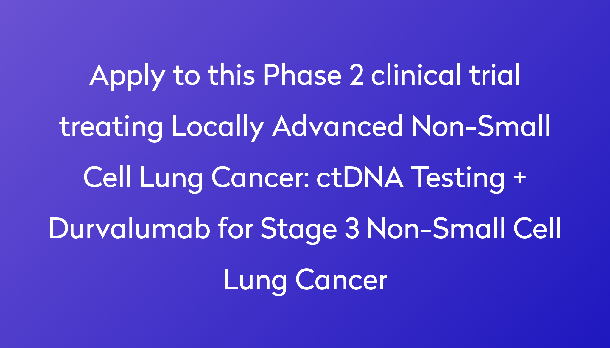 CtDNA Testing + Durvalumab For Stage 3 Non-Small Cell Lung Cancer ...